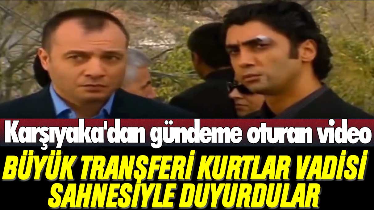Karşıyaka'dan gündeme oturan video: Büyük transferi Kurtlar Vadisi ile duyurdular