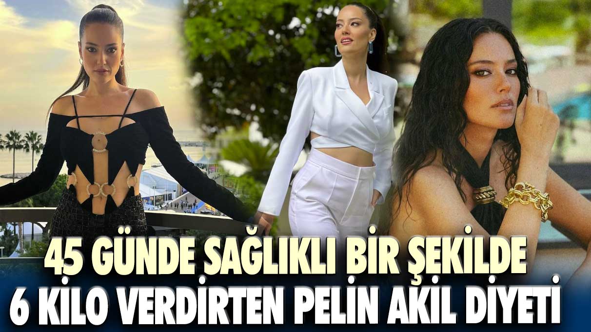 45 günde sağlıklı bir şekilde 6 kilo verdirten Pelin Akil diyeti