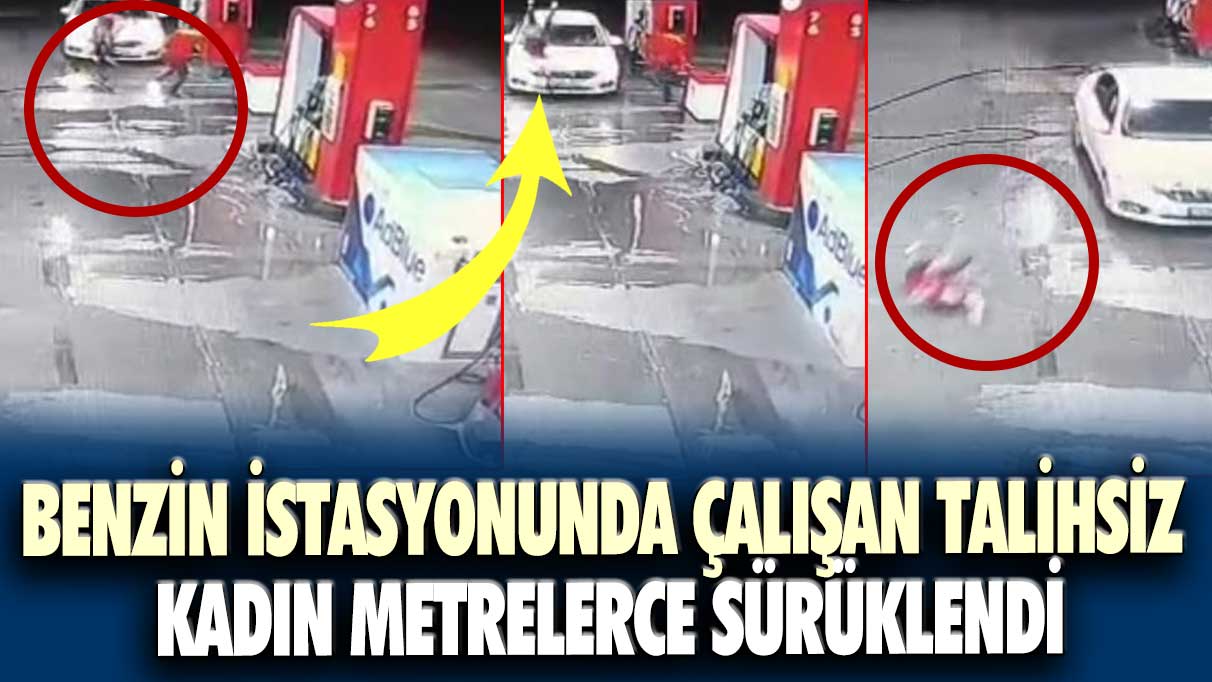 İzmir’de benzin istasyonunda çalışan talihsiz kadın metrelerce sürüklendi