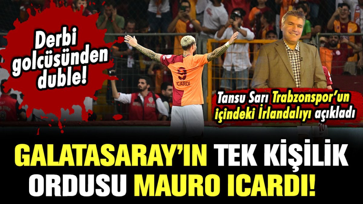 Tansu Sarı, Galatasaray'ın tek kişilik ordusunu yazdı: Trabzonspor'un içindeki İrlandalıyı açıkladı