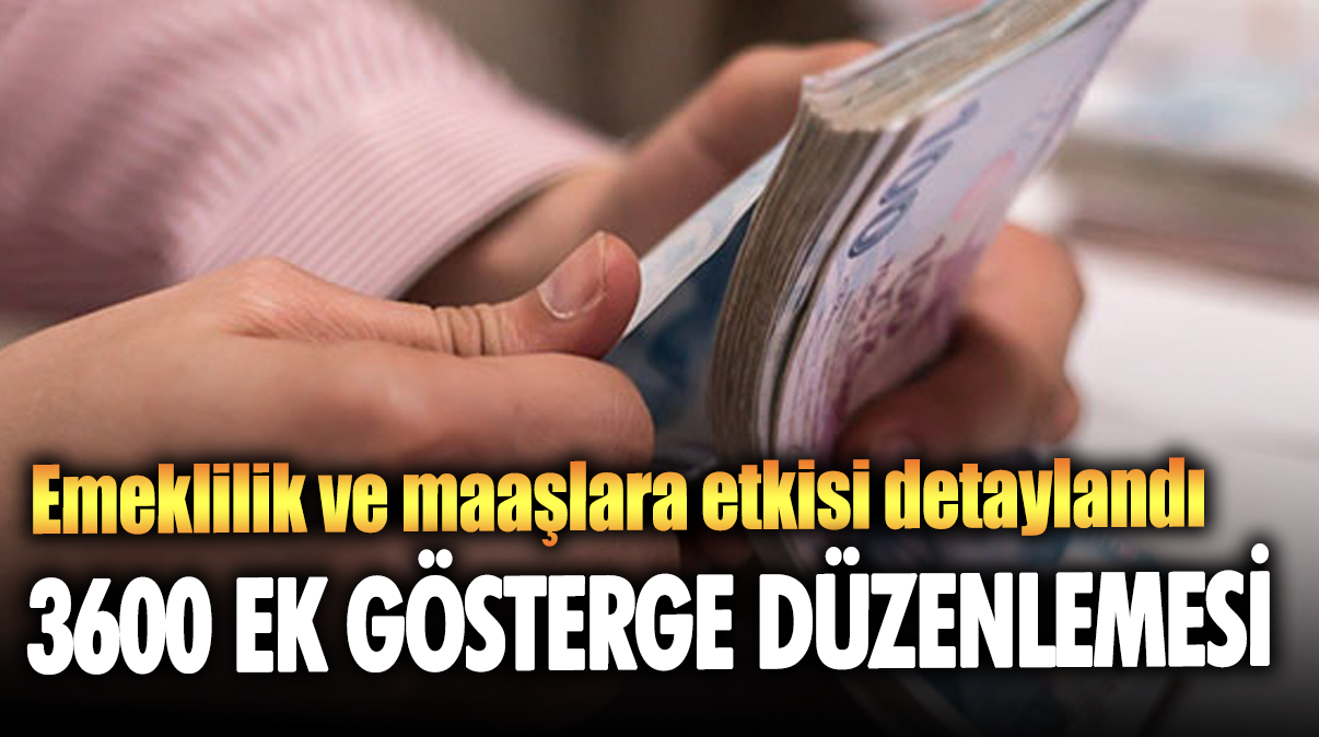 3600 ek gösterge düzenlemesi: Emeklilik ve maaşlara etkisi detaylandı