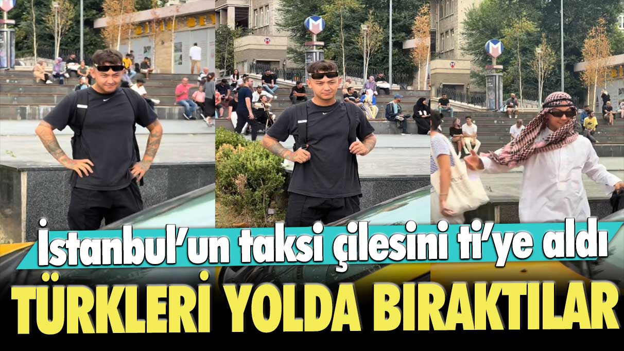 TikTok fenomeni İstanbul’un taksi çilesini ti’ye aldı: Türkleri yolda bıraktılar