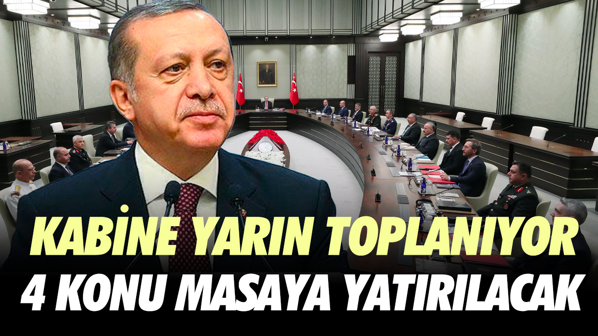 Kabine yarın toplanıyor! 4 önemli konu masaya yatırılacak