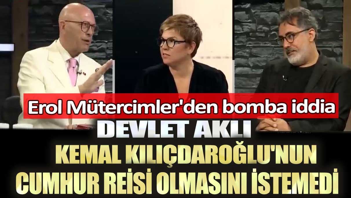 Erol Mütercimler'den bomba iddia: Devlet aklı Kemal Kılıçdaroğlu'nun cumhur reisi olmasını istemedi