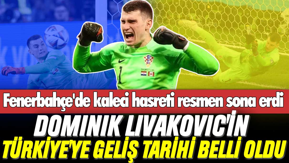 Fenerbahçe'de kaleci hasreti resmen sona erdi: Dominik Livakovic'in Türkiye'ye geliş tarihi belli oldu