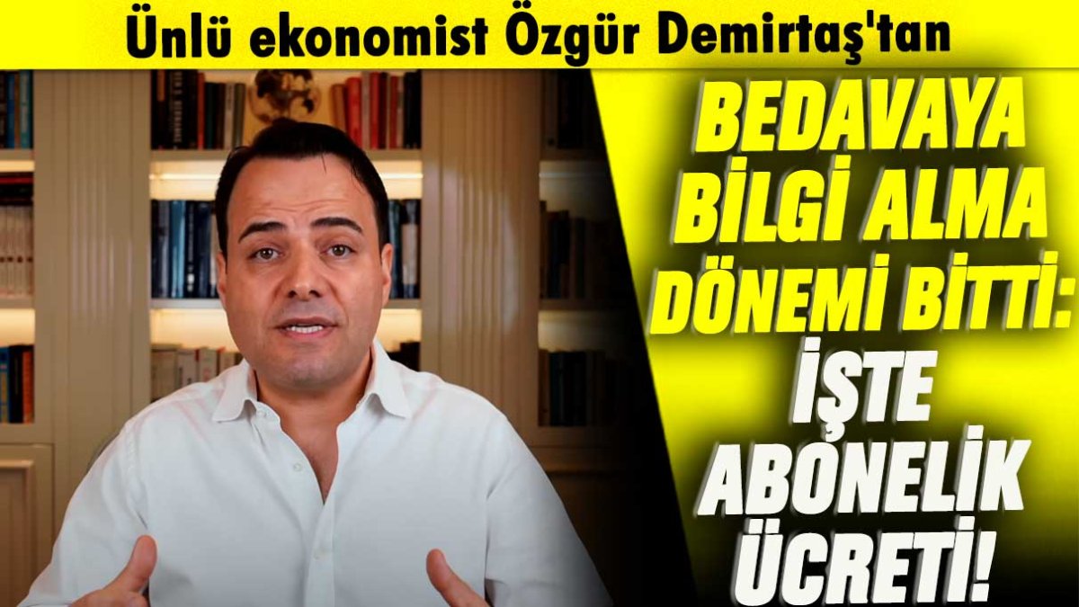 Ünlü ekonomist Özgür Demirtaş'tan bedavaya bilgi alma dönemi bitti: Abonelik ücretini açıkladı