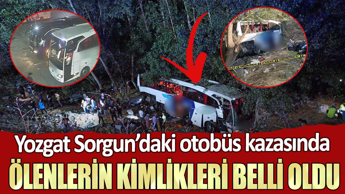 Yozgat Sorgun’daki otobüs kazasında ölenlerin kimlikleri belli oldu