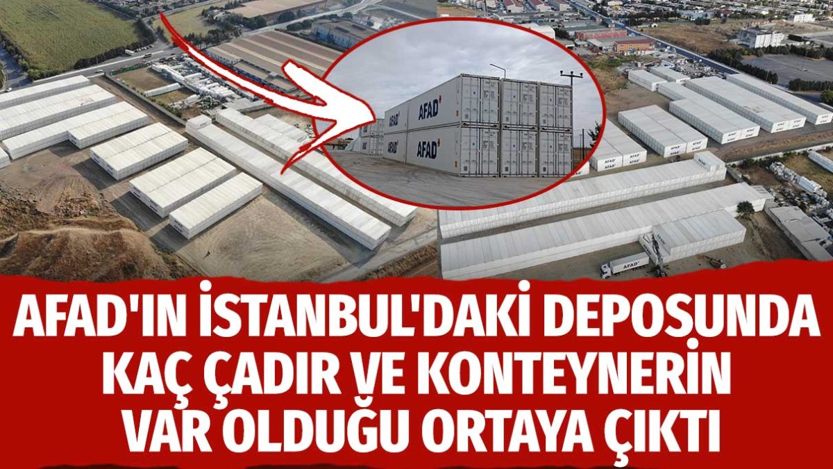 AFAD'ın İstanbul Silivri'deki deposunda kaç çadır ve konteyner var