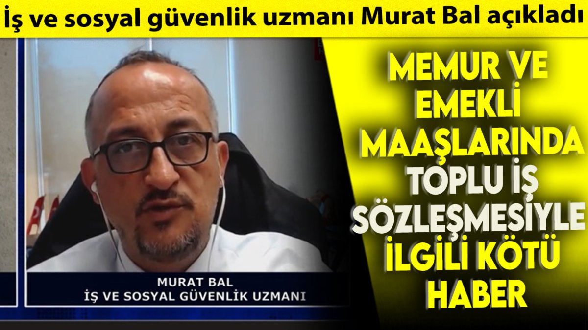 İş ve sosyal güvenlik uzmanı Murat Bal açıkladı  Memur ve emekli maaşlarında toplu iş sözleşmesiyle ilgili kötü haber