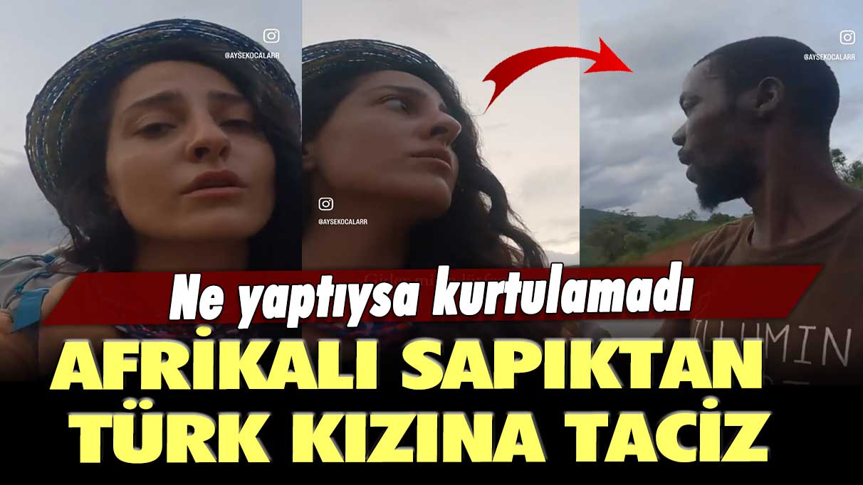 Afrikalı sapıktan Türk kızına taciz: Ne yaptıysa kurtulamadı