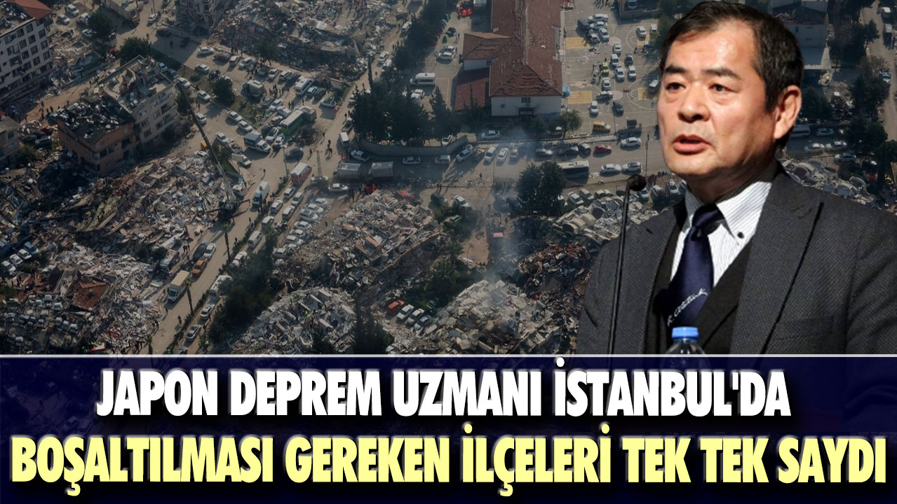 Japon deprem uzmanı Yüksek İnşaat Mühendisi Yoshinori Moriwaki İstanbul'da boşaltılması gereken ilçeleri tek tek saydı