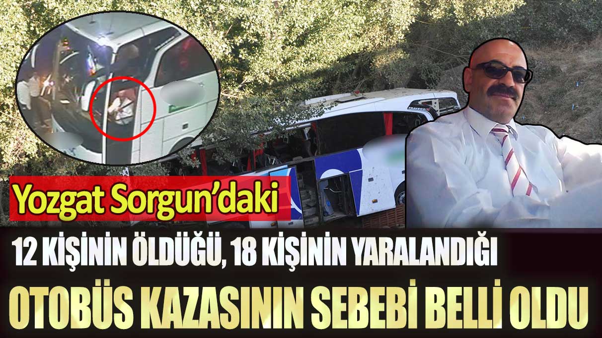 Yozgat Sorgun’daki 12 kişinin öldüğü otobüs kazasının sebebi belli oldu