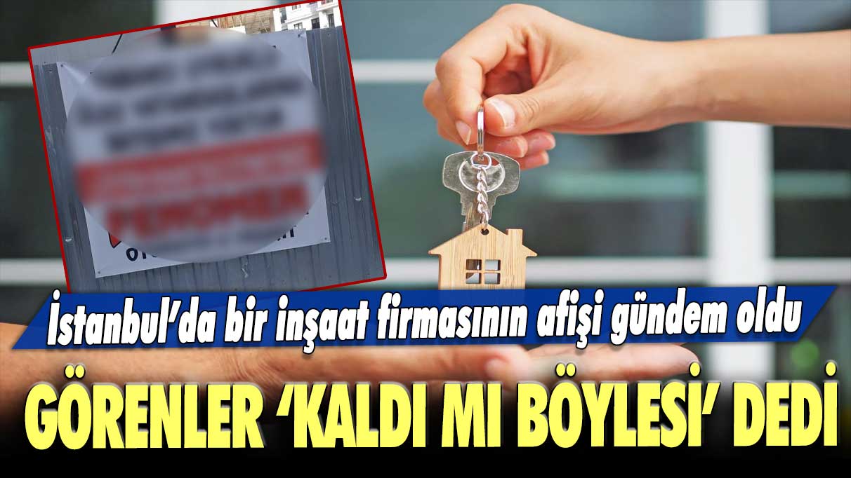 İstanbul’da bir inşaat firmasının afişi gündem oldu: Görenler “kaldı mı böylesi” dedi