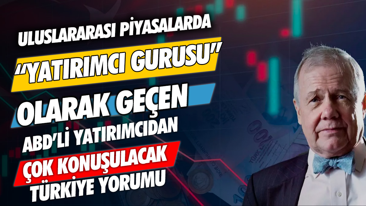 Uluslararası piyasalarda "yatırım gurusu" olarak tanınan ABD'li yatırımcıdan çok konuşulacak Türkiye yorumu