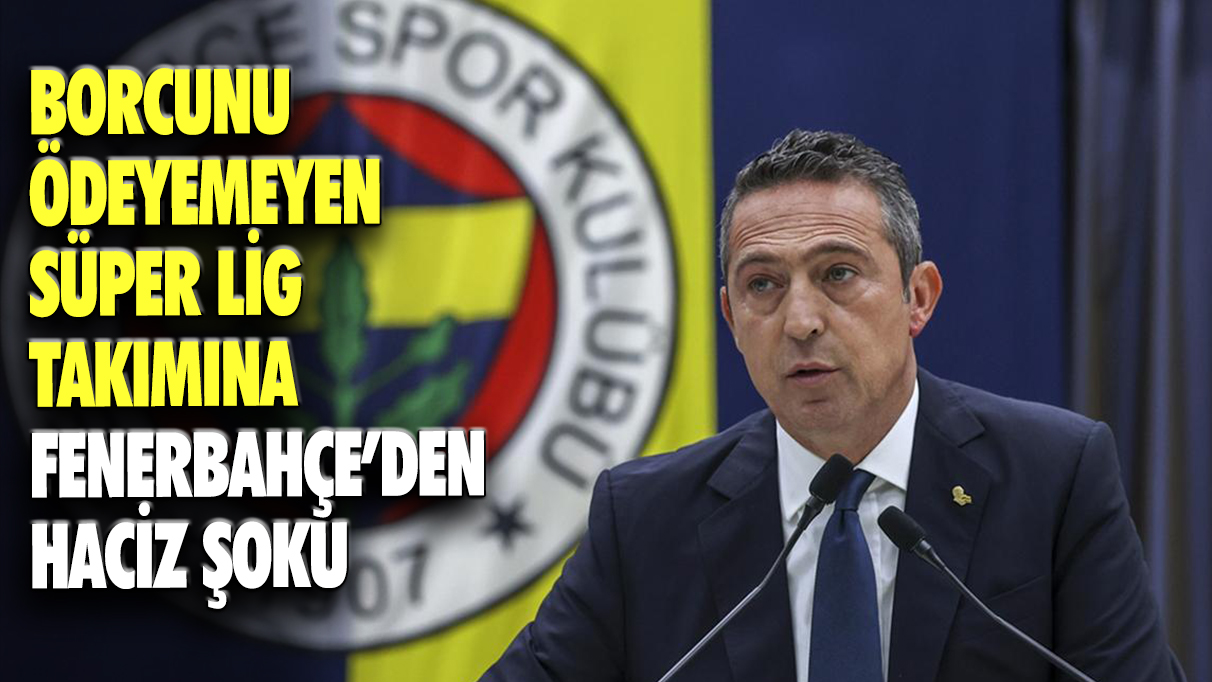 Borcunu ödeyemeyen süper lig takımına Fenerbahçe'den haciz şoku