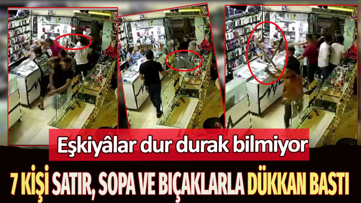 Gaziantep’te 7 kişi satır, sopa ve bıçaklarla dükkan bastı: Eşkiyâlar dur durak bilmiyor