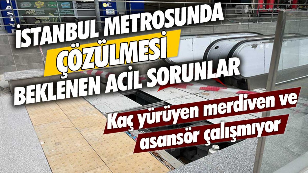 İstanbul metrolarında çözülmesi beklenen acil sorunlar: Kaç yürüyen merdiven ve asansör çalışmıyor