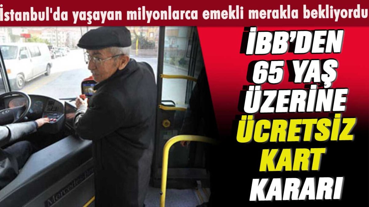 İstanbul'da yaşayan milyonlarca emekli merakla bekliyordu: İBB'den 65 yaş üstü ücretsiz kart kararı