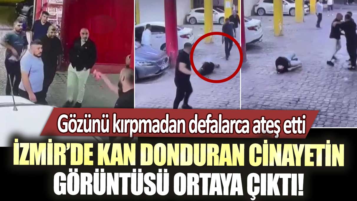 İzmir’de kan donduran cinayetin görüntüsü ortaya çıktı! Gözünü kırpmadan defalarca ateş etti