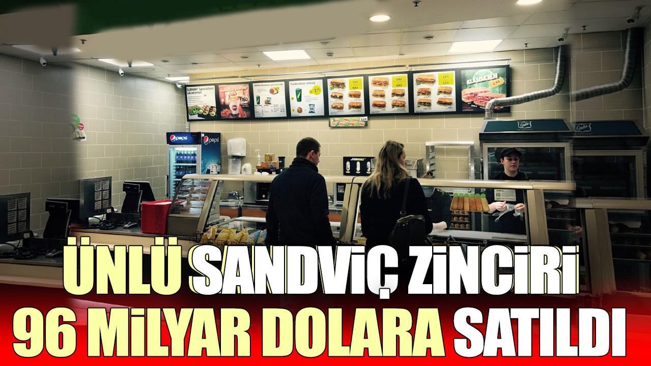 Ünlü sandviç zinciri 96 milyar dolara satıldı!