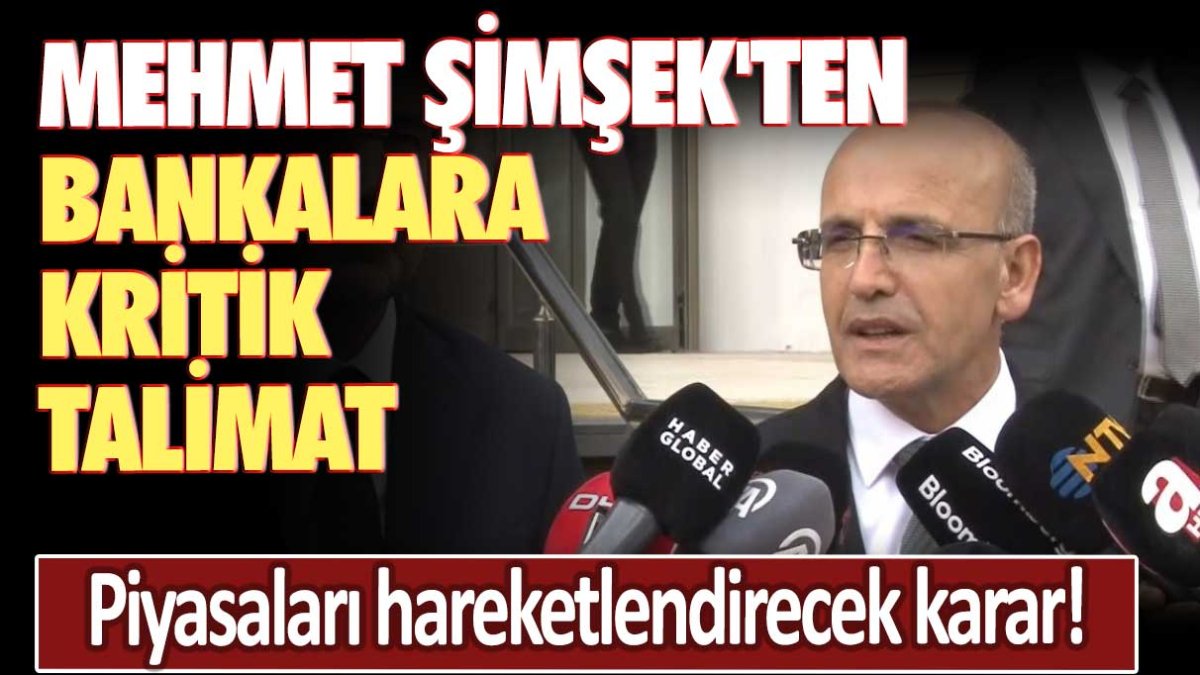 Piyasaları hareketlendirecek karar: Mehmet Şimşek'ten bankalara kritik talimat