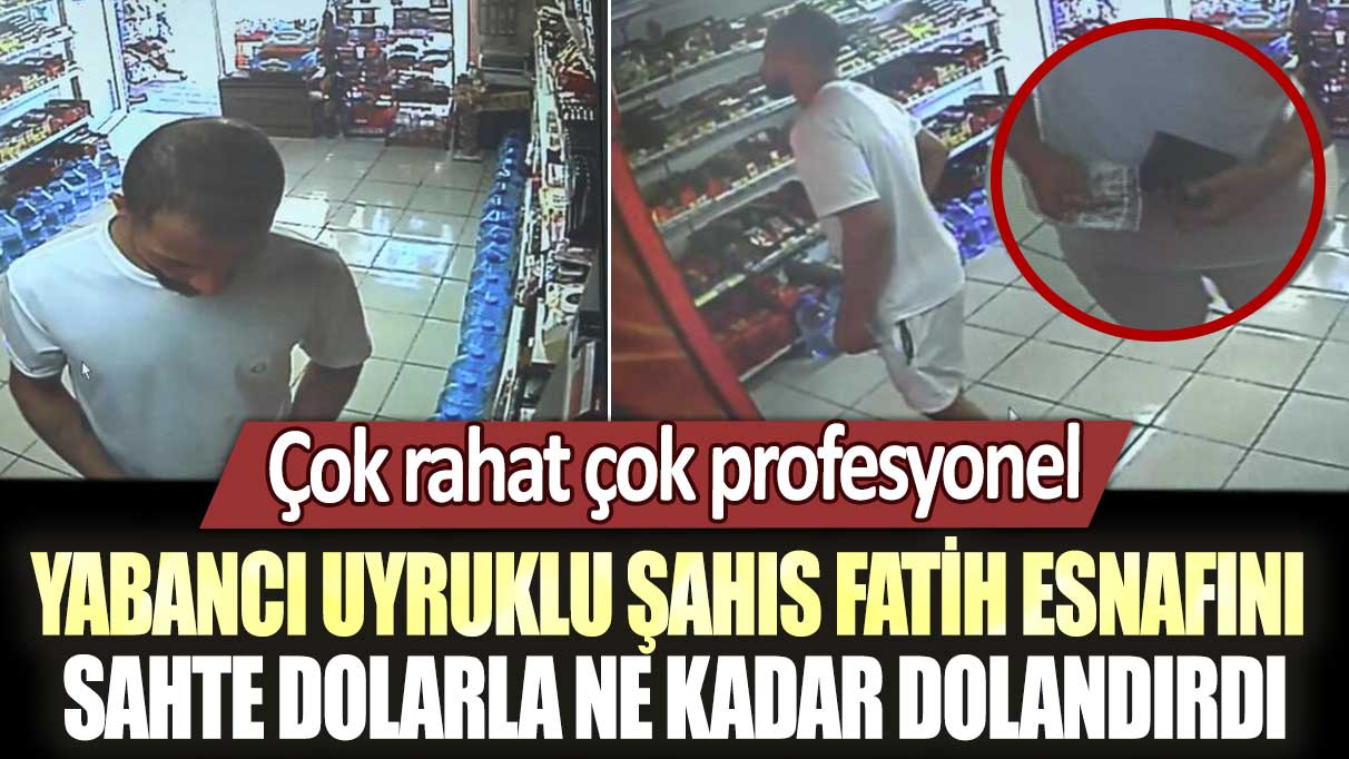 Yabancı uyruklu şahıs Fatih esnafını sahte dolarla ne kadar dolandırdı: Çok rahat çok profesyonel