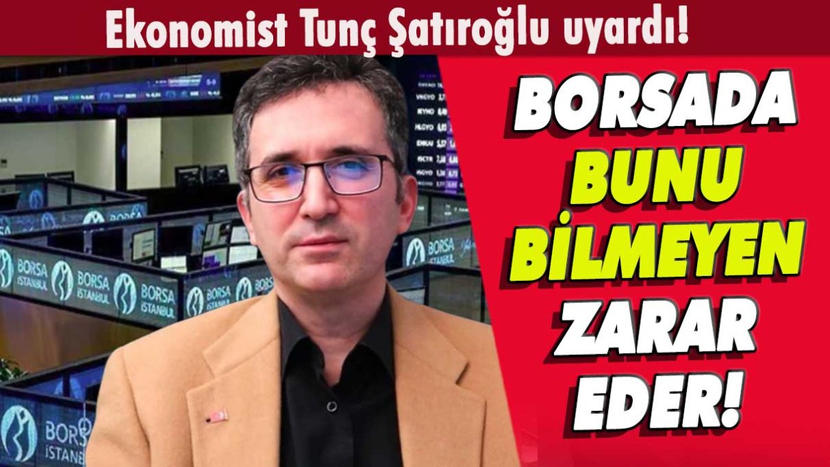 Parası borsada olanlar dikkat: Ekonomist Tunç Şatırıoğlu: Buna dikkat kesilin dedi