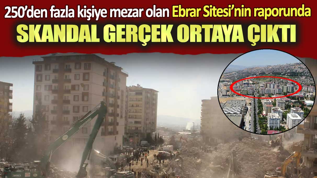 Kahramanmaraş'ta 250’den fazla kişiye mezar olan Ebrar Sitesi’nin raporunda skandal gerçek ortaya çıktı