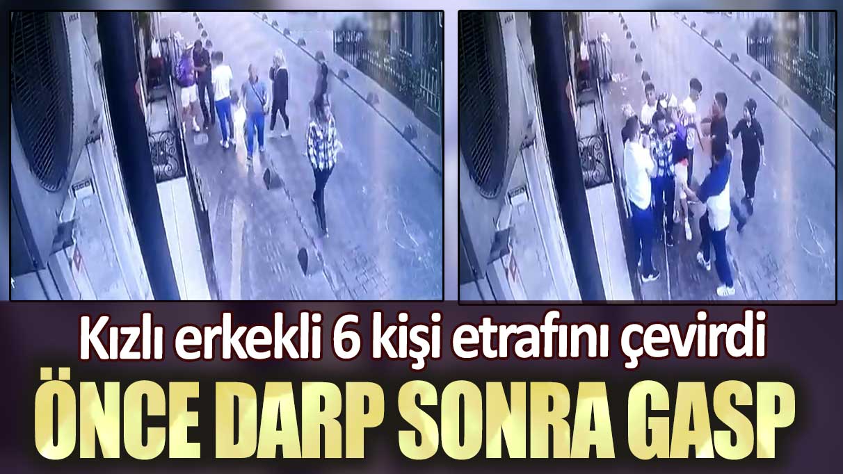 Beyoğlu’nda önce darp sonra gasp: Kızlı erkekli 6 kişi etrafını çevirdi
