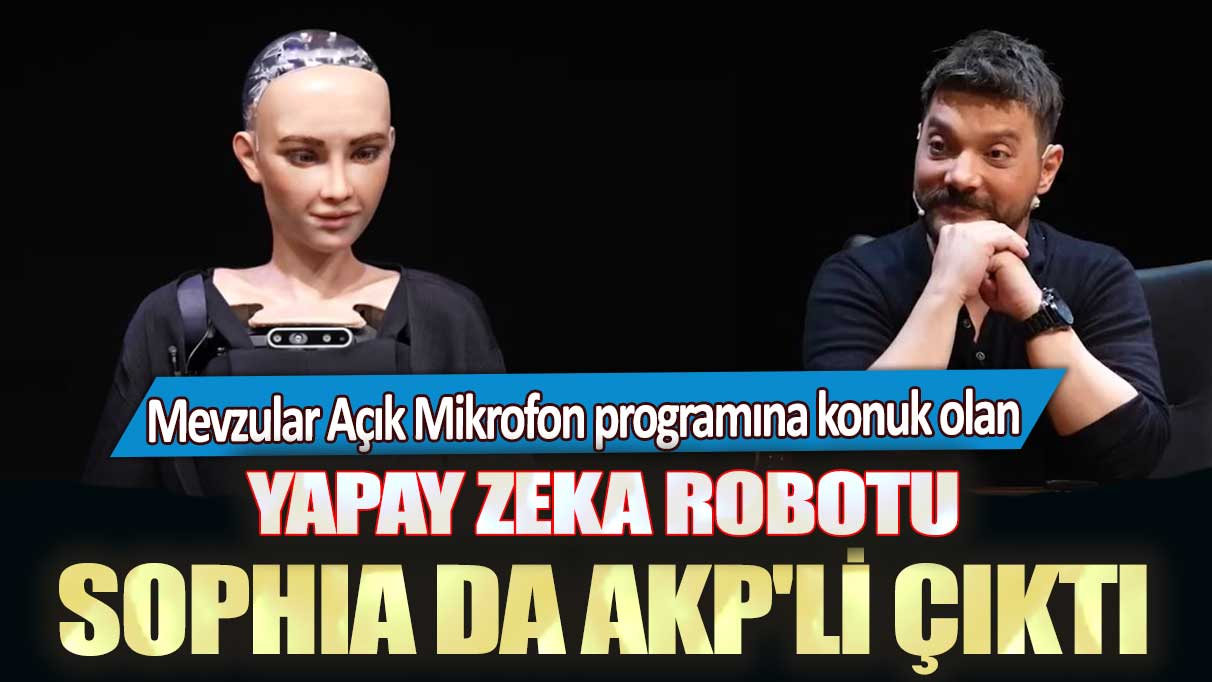 Mevzular Açık Mikrofon programına konuk olan Yapay Zeka Robotu Sophia da AKP'li çıktı