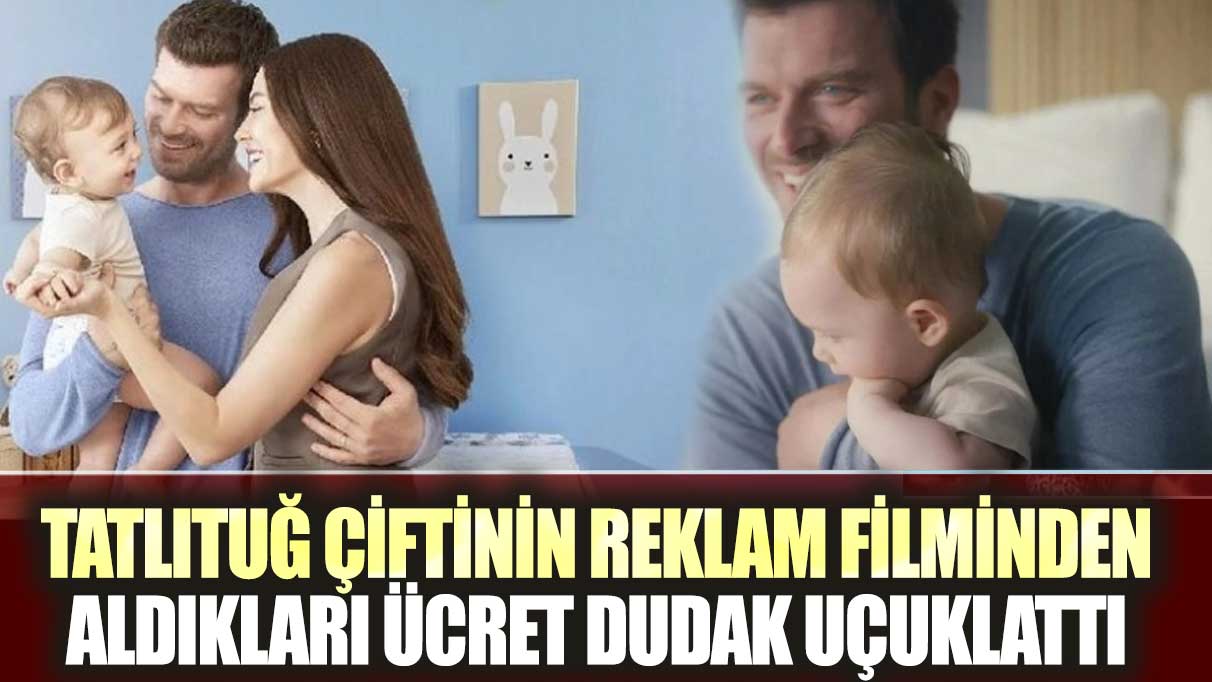 Tatlıtuğ çiftinin reklam filminden aldıkları ücret dudak uçuklattı