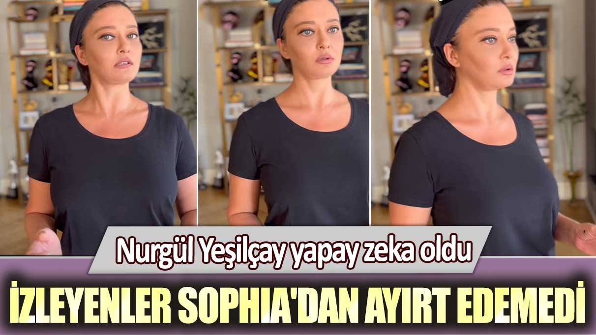 Nurgül Yeşilçay yapay zeka oldu: İzleyenler Sophia'dan ayırt edemedi