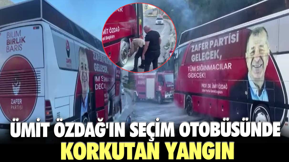 Ümit Özdağ'ın seçim otobüsünde korkutan yangın!