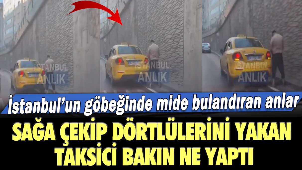 İstanbul’un göbeğinde mide bulandıran anlar! Sağa çekip dörtlülerini yakan taksici, bakın ne yaptı