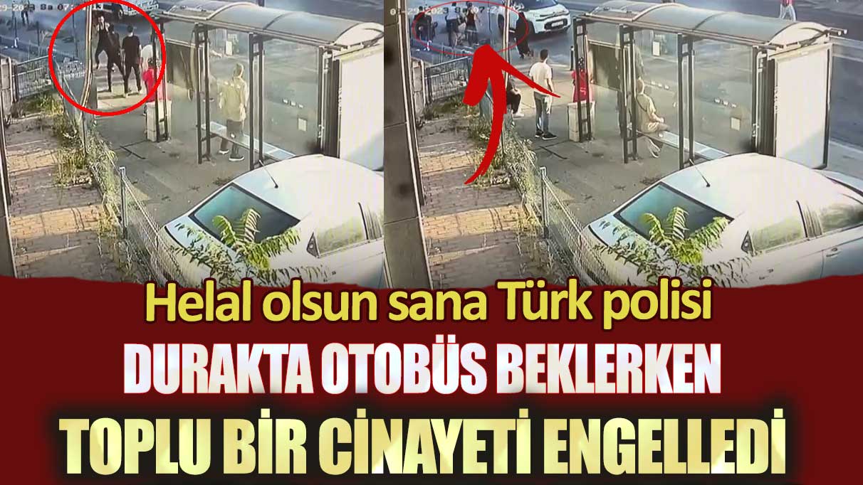 Bayram'da durakta otobüs beklerken toplu bir cinayeti engelledi: Helal olsun sana Türk polisi