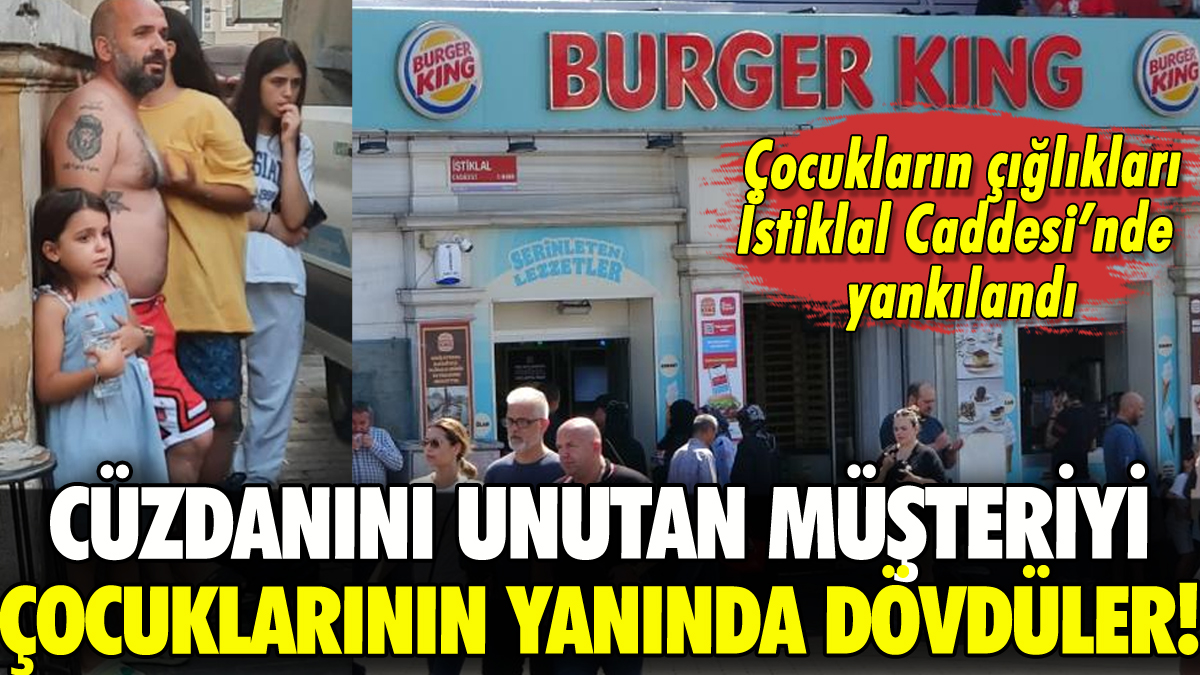 Taksim'de Burger King çalışanlarından cüzdanını unutan müşteriye çocuklarının yanında meydan dayağı!