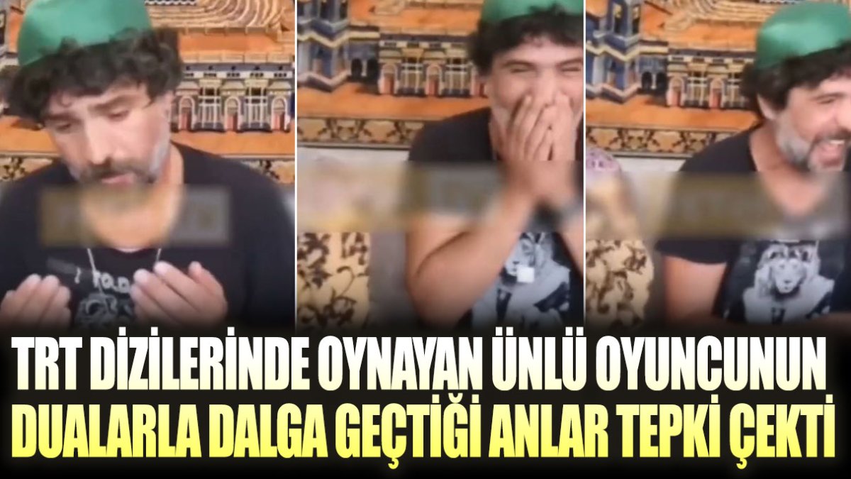 TRT dizilerinde oynayan ünlü oyuncu Cemal Toktaş'ın dualarla dalga geçtiği anlar tepki çekti