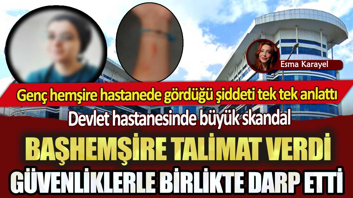 İstanbul'da devlet hastanesinde büyük skandal: Başhemşire talimat verdi sonra güvenliklerle birlikte darp etti