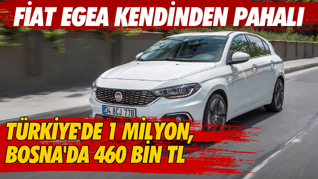Fiat Egea kendinden pahalı! Türkiye'de 1 milyon, Bosna'da 460 bin TL