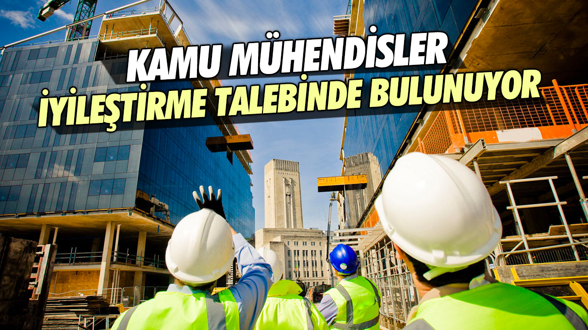 Kamu mühendisleri, iyileştirme talebinde bulunuyor