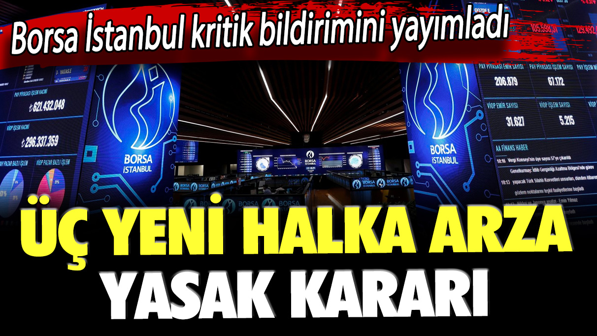 Borsa İstanbul kritik bir duyuru yayımladı: Üç yeni halka arza yasak kararı!