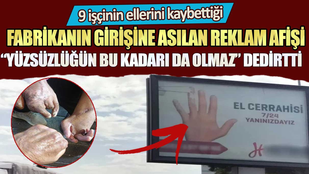 Gaziantep’te 9 işçinin ellerini kaybettiği fabrikanın girişine asılan reklam afişi “Yüzsüzlüğün bu kadarı da olmaz” dedirtti