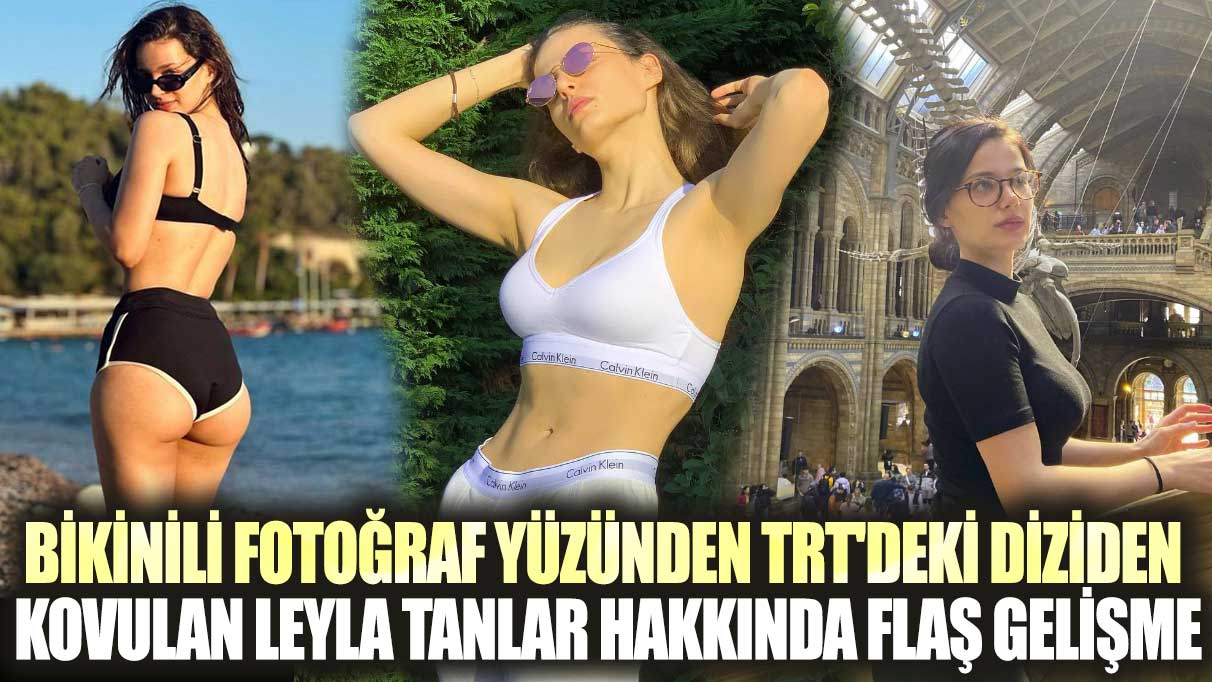 Bikinili fotoğraf yüzünden TRT'deki diziden kovulan Leyla Tanlar hakkında flaş gelişme