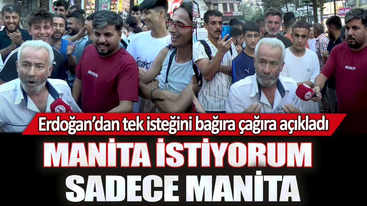 Yaşlı adam Erdoğan’dan tek isteğini bağıra çağıra açıkladı: Manita istiyorum sadece manita