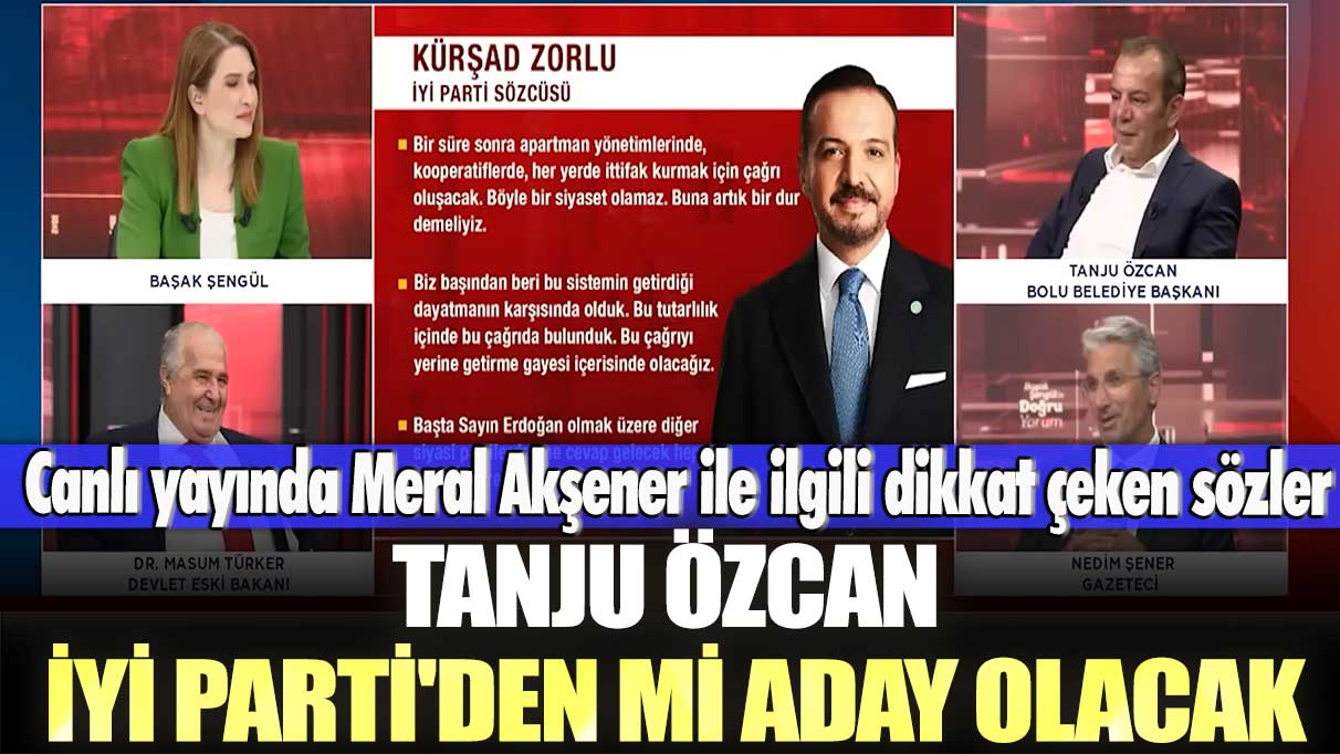 Canlı yayında Meral Akşener ile ilgili dikkat çeken sözler: Tanju Özcan İYİ Parti'den mi aday olacak