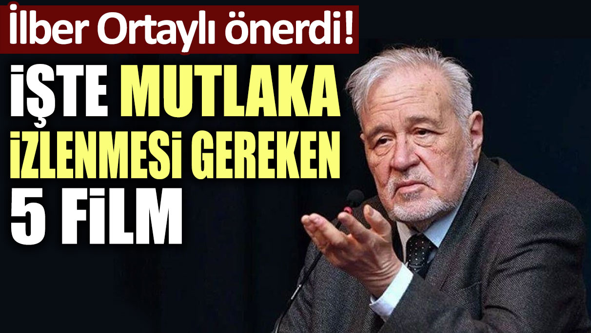 İlber Ortaylı önerdi: İşte mutlaka izlenmesi gereken 5 film