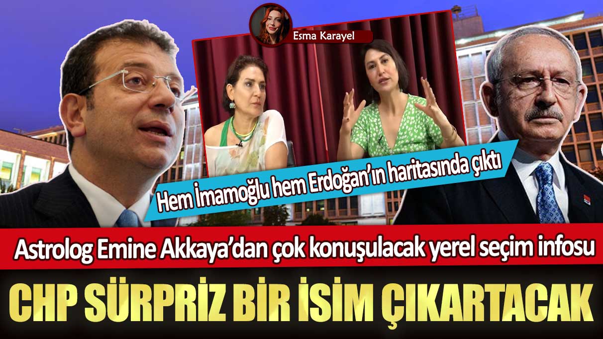 Astrolog Emine Akkaya’dan çok konuşulacak yerel seçim infosu: CHP sürpriz bir isim çıkartacak