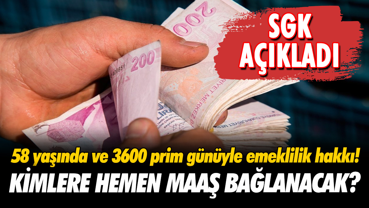 SGK açıkladı: 58 yaşında ve 3600 prim günüyle emeklilik hakkı! Kimlere hemen maaş bağlanacak?