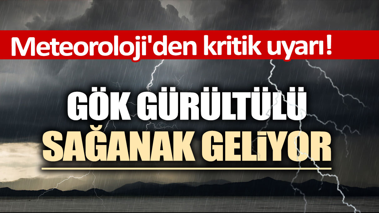 Meteoroloji'den kritik uyarı: Gök gürültülü sağanak geliyor!