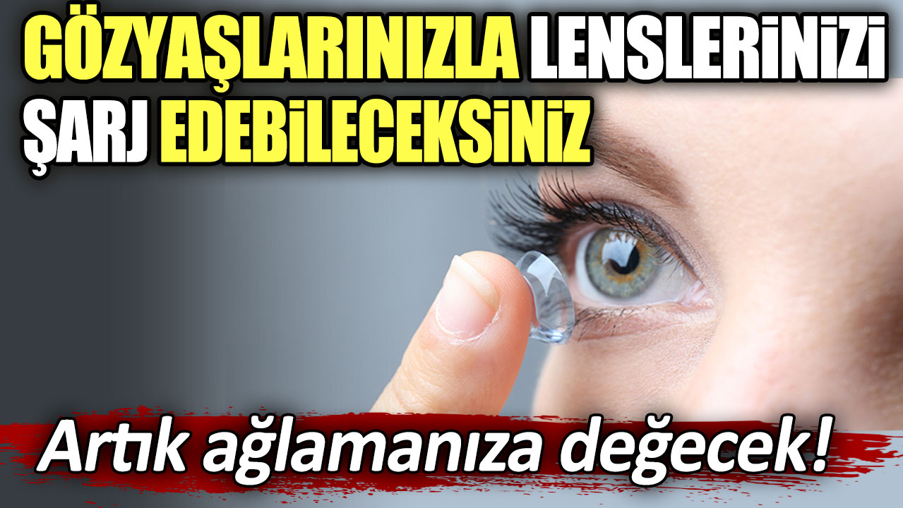 Artık ağlamanıza değecek! Gözyaşlarınızla lenslerinizi şarj edebileceksiniz